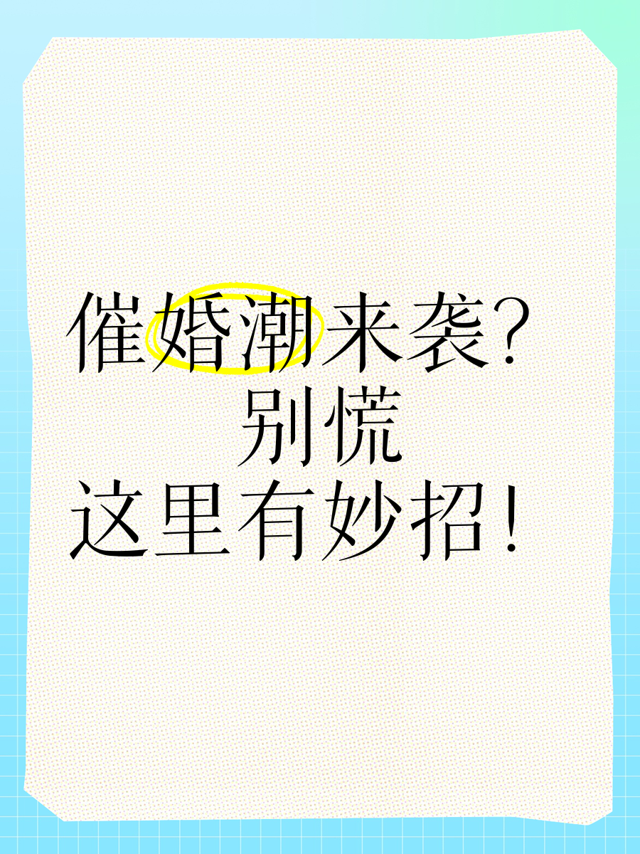 包含一人分享一个，你有什么应对家里催婚的小妙招吗的词条